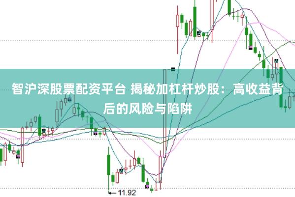 智沪深股票配资平台 揭秘加杠杆炒股：高收益背后的风险与陷阱