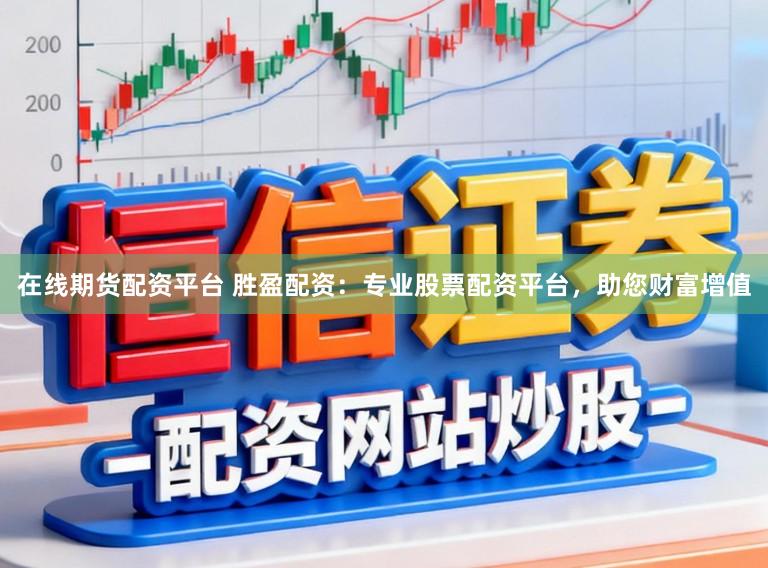 在线期货配资平台 胜盈配资：专业股票配资平台，助您财富增值