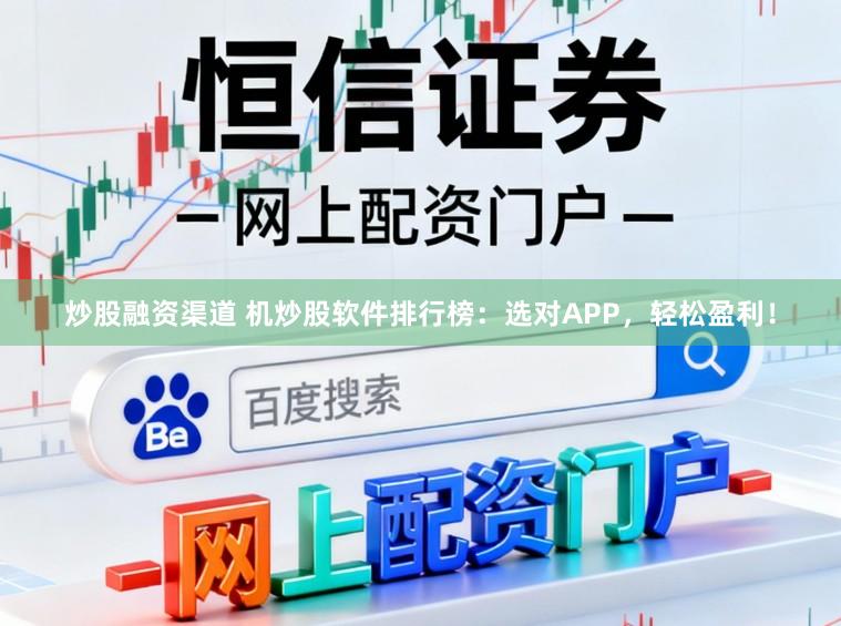 炒股融资渠道 机炒股软件排行榜：选对APP，轻松盈利！