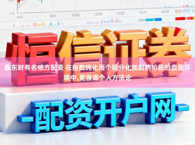 鑫东财有名杨方配资 在指数钝化而个股分化加剧的阶段的盘面环境中,更强调个人方法论