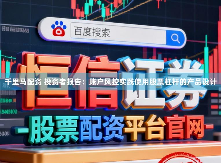千里马配资 投资者报告：账户风控实践使用股票杠杆的产品设计
