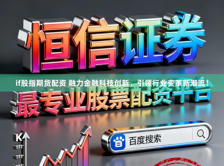 if股指期货配资 融力金融科技创新，引领行业变革新潮流！