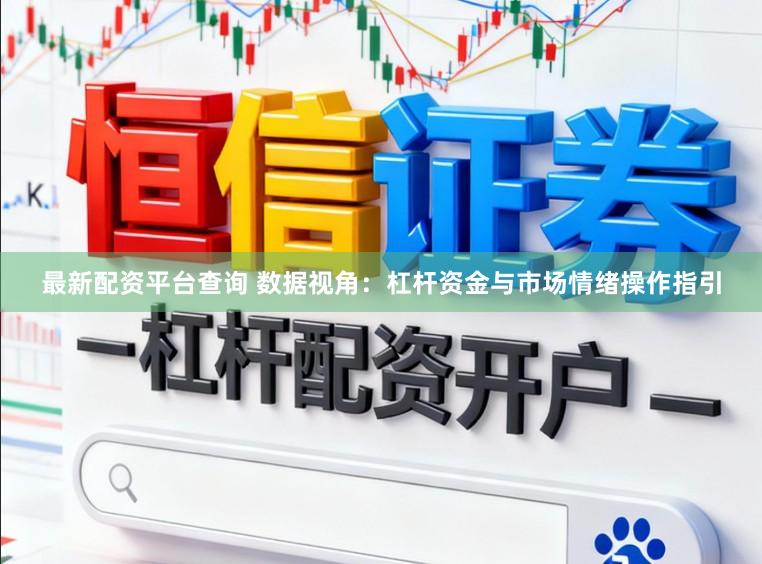 最新配资平台查询 数据视角：杠杆资金与市场情绪操作指引
