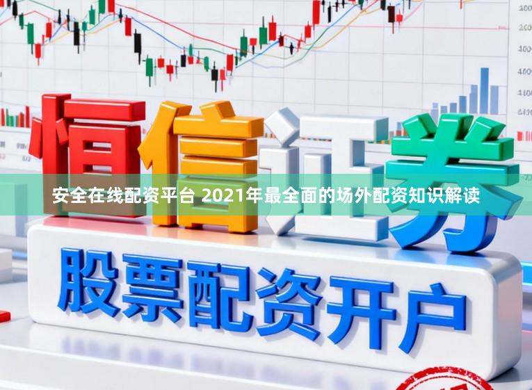 安全在线配资平台 2021年最全面的场外配资知识解读