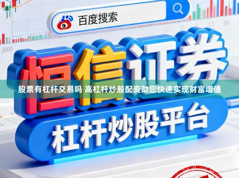 股票有杠杆交易吗 高杠杆炒股配资助您快速实现财富增值