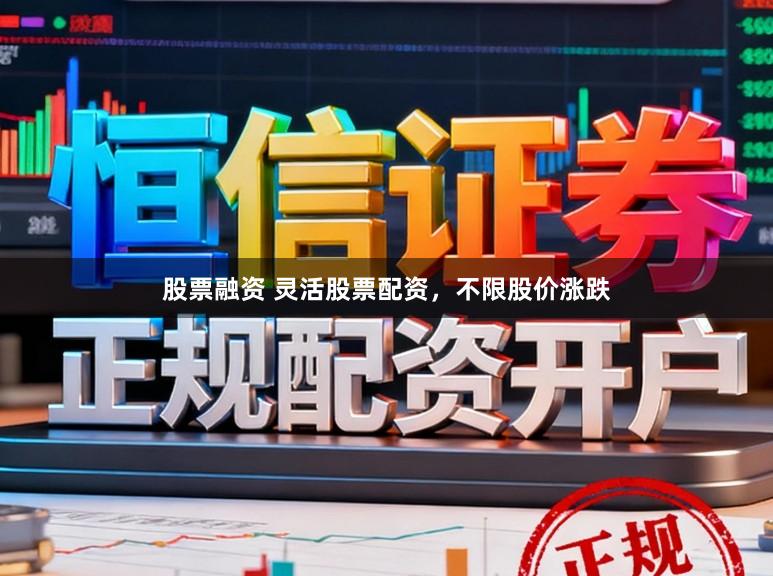 股票融资 灵活股票配资，不限股价涨跌