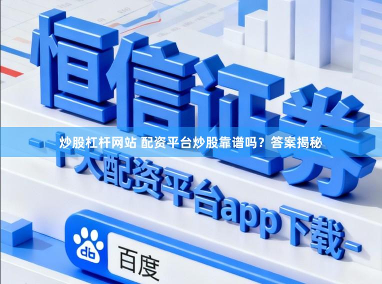 炒股杠杆网站 配资平台炒股靠谱吗？答案揭秘