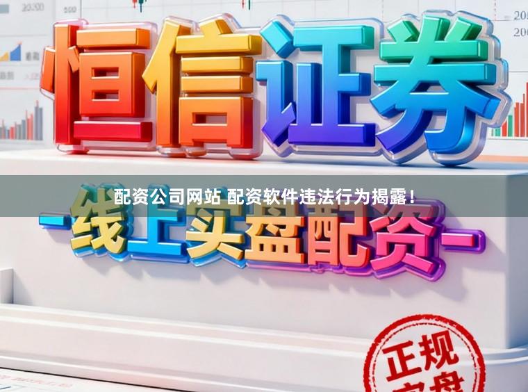 配资公司网站 配资软件违法行为揭露！