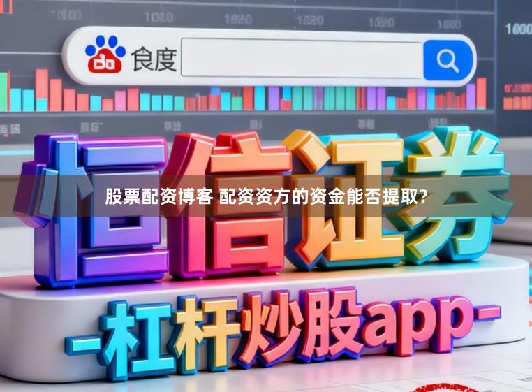 股票配资博客 配资资方的资金能否提取？