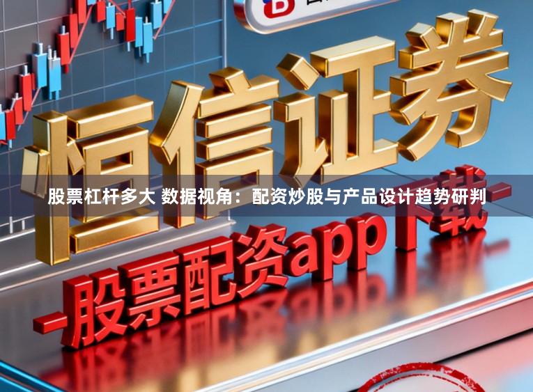 股票杠杆多大 数据视角：配资炒股与产品设计趋势研判
