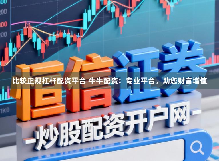 比较正规杠杆配资平台 牛牛配资:专业平台,助您财富增值